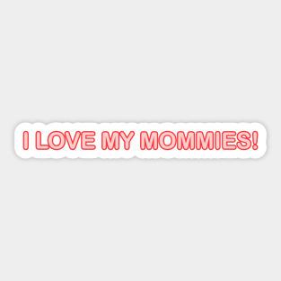 I LOVE MY MOMMIES! TODDLERS AND KIDS SHIRTS PLUS Sticker